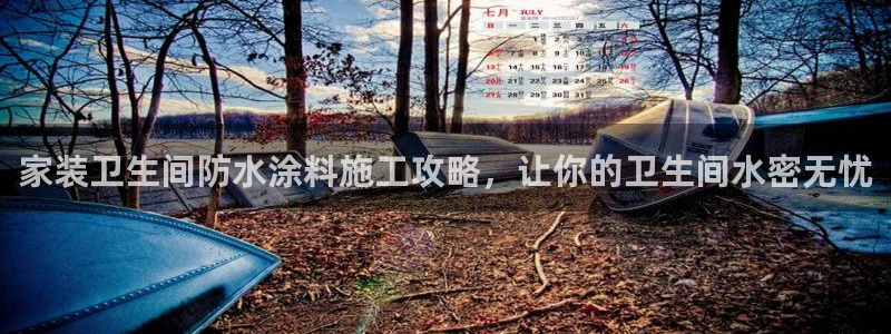 和记Ag：家装卫生间防水涂料施工攻略，让你的卫生间水密无忧