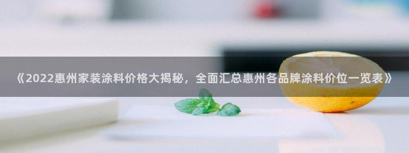 和记ag：《2022惠州家装涂料价格大揭秘，全面汇总惠州各品牌涂料价位一览表》