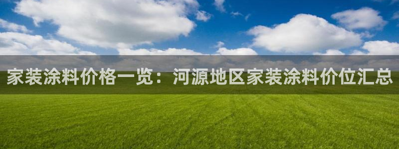 和记平台怎么样：家装涂料价格一览：河源地区家装涂料价位汇总