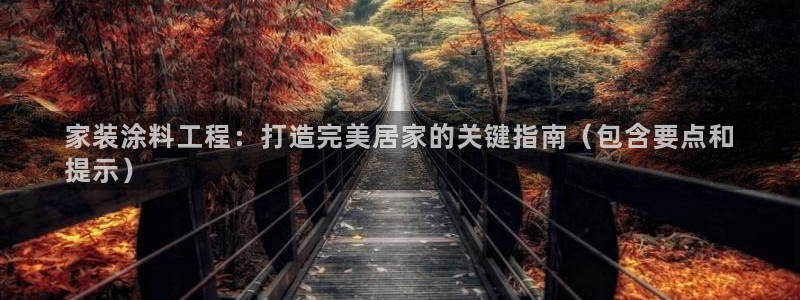 和记ag网址：家装涂料工程：打造完美居家的关键指南（包含要点和
提示）