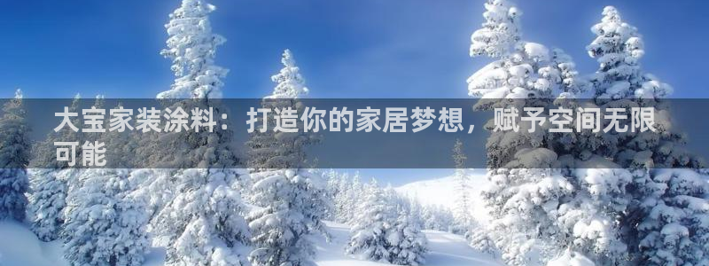 和记网页：大宝家装涂料：打造你的家居梦想，赋予空间无限
可能
