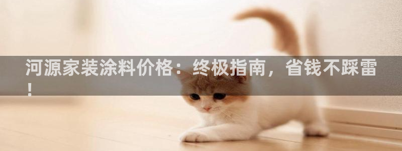 和记h8：河源家装涂料价格：终极指南，省钱不踩雷
！