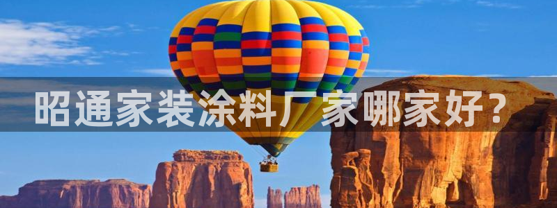 和记平台下载：昭通家装涂料厂家哪家好？