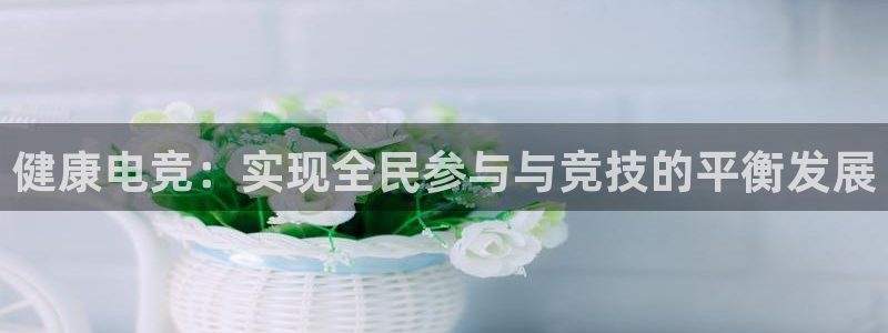 小艾电竞app：健康电竞：实现全民参与与竞技的平衡发展