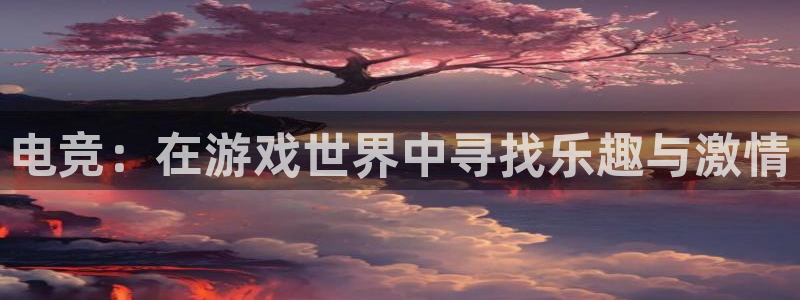 小艾电竞平台官方网：电竞：在游戏世界中寻找乐趣与激情