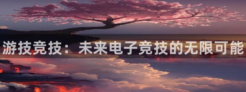 小艾电竞官网：游技竞技：未来电子竞技的无限可能