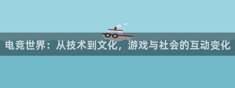 小艾电竞平台官方网：电竞世界：从技术到文化，游戏与社会的互动变化